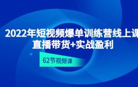 2022年短视频爆单训练营线上课:直播带货 实操盈利(62节视频课)