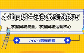 本地同城生活投放实战技巧，掌握-同城流量，掌握-同城运营核心