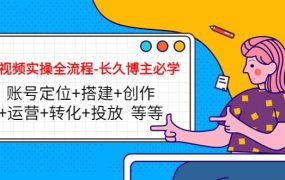 短视频实操全流程-长久博主必学：账号定位 搭建 创作 运营 转化 投放 等等