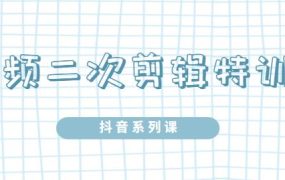 陆明明·短视频二次剪辑特训5.0,1部手机就可以操作,0基础掌握短视频二次剪辑和混剪技术