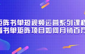 矩阵书单短视频运营系列课程,看书单矩阵项目如何月销百万(20节视频课)