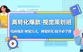 高转化爆款·视觉策划班:电商爆款·视觉公式,视觉转化·提升必学课