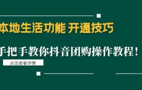 本地生活功能 开通技巧:手把手教你抖音团购操作教程