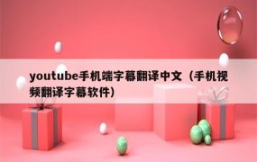 youtube手机端字幕翻译中文（手机视频翻译字幕软件）