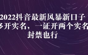 2022抖音最新风暴新口子:多开实名,一整开两个实名,封禁也行