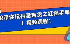 白狼带你玩抖音带货之红绳手串带货【视频课程】