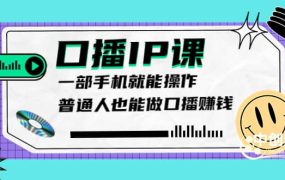 大予口播IP课：新手一部手机就能操作，普通人也能做口播赚钱（10节课时）
