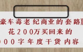 《豪车毒老纪 商业的套路》花200万买回来的,3000字年度干货内容