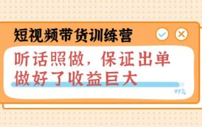 短视频带货训练营:听话照做,保证出单,做好了收益巨大(第8 9 10期)