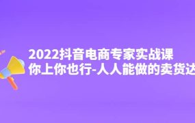 2022抖音电商专家实战课,你上你也行-人人能做的卖货达人