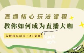 直播核心玩法:教你如何成为直播大咖,各种核心玩法(20节课)