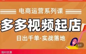 小乔-多多视频起店蓝海项目:日出千单实战落地(价值299元)