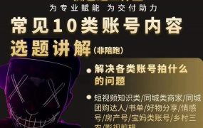 短视频常见10类账号内容选题讲解,解决各类账号拍什么的问题