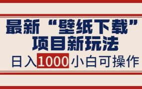 最新“壁纸下载”项目新玩法,小白零基础照抄也能日入1000