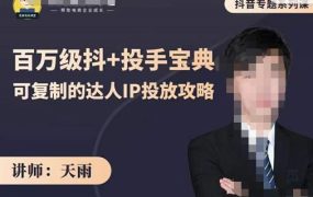 抖音专题系列课:百万级抖 投手宝典,可复制的达人IP投放攻略