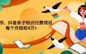 重磅发布小红书、抖音亲子知识付费项目,每个月轻松4万 (价值888元)