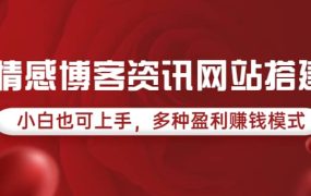 情感博客资讯网站搭建教学，小白也可上手，多种盈利赚钱模式（教程 源码）