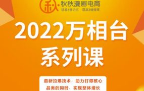 秋秋漫画电商2022万相台系列课,最新拉爆技术,助力打爆核心品类的同时,实现整体增长