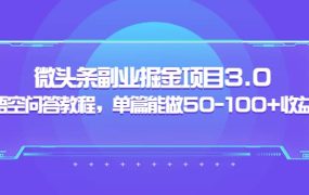 黄岛主：微头条副业掘金项目3.0 悟空问答教程，单篇能做50-100 收益