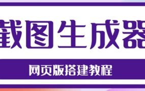 2023最新在线截图生成器源码 搭建视频教程,支持电脑和手机端在线制作生成