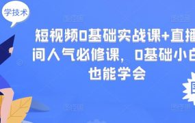 短视频0基础实战课 直播间人气必修课,0基础小白也能学会