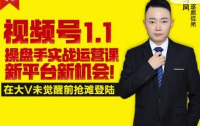 逐鹿视频号1.1操盘手实战运营课新平台新机会,打造私域流量阵地!