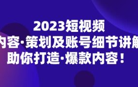 2023短视频内容·策划及账号细节讲解,助你打造·爆款内容