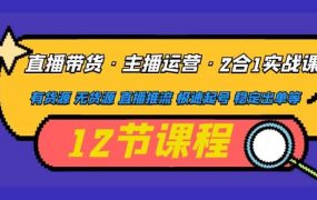 直播带货·主播运营2合1实战课 有货源 无货源 直播推流 极速起号 稳定出单