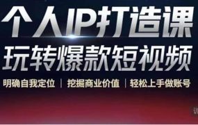 个人IP打造课-玩转爆款短视频,明确自我定位|挖掘商业价值|轻松上手做账号