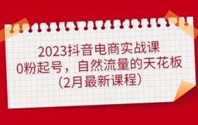 2023抖音电商实战课:0粉起号,自然流量的天花板(2月最新课程)