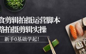 湘水·美食剪辑拍摄运营,脚本思路拍摄剪辑实操 基础知识