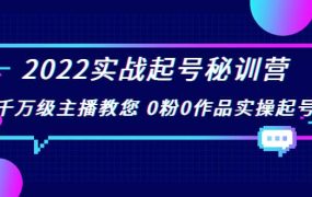 2022实战起号秘训营,千万级主播教您 0粉0作品实操起号(价值299)