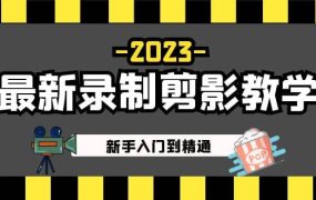 2023最新录制剪影教学课程:新手入门到精通,做短视频运营必看