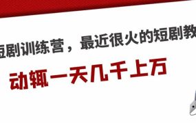 短剧训练营,最近很火的短剧教程