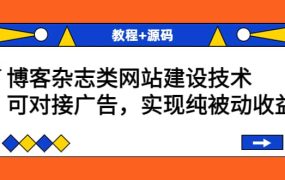 博客杂志类网站建设技术,可对接广告,实现纯被动收益(教程 源码)