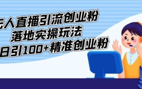 外面收费3980的无人直播引流创业粉落地实操玩法,单日引100 精准创业粉