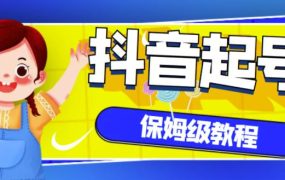 抖音独家起号教程,从养号到制作爆款视频【保姆级教程】