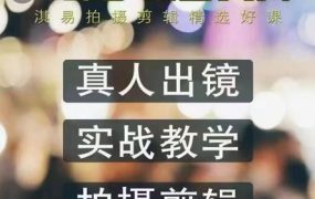 淇易拍摄剪辑精选好课,从入门到精通,176节掌握全面拍摄知识和剪辑技巧