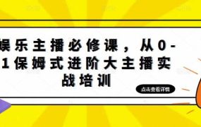 娱乐主播培训班:从0-1保姆式进阶大主播实操培训