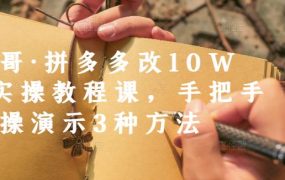 德哥·拼多多改10W 实操教程课,手把手实操演示3种方法