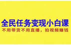抖音全民任务变现小白课,不用带货不用直播,拍视频就能赚钱