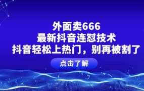 外面卖666的最新抖音连怼技术，抖音轻松上热门，别再被割了