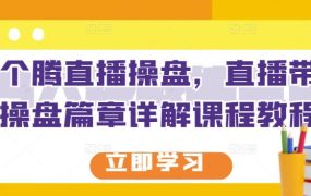 那个腾直播操盘,直播带货操盘篇章详解课程教程