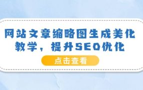 网站文章缩略图生成美化教学,提升SEO优化(教程 程序)