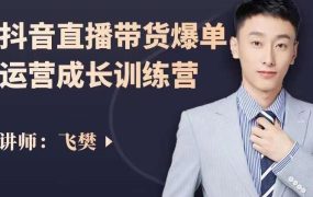 飞樊:抖音直播带货爆单运营成长训练营,手把手教你玩转直播带货