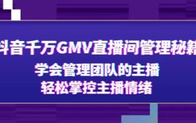 抖音千万GMV直播间管理秘籍:学会管理团队的主播,轻松掌控主播情绪