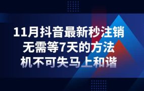 11月抖音最新秒注销,无需等7天的方法,机不可失马上和谐