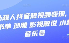凹凸超人抖音短视频变现,风景 书单 沙雕 影视 解说 小程序 音乐号