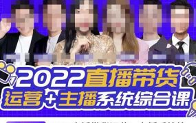 直播带货运营 主播系统综合课,讲透2022年如何做直播带货