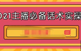 2021主播必备话术实操课,33节课覆盖直播各环节必备话术